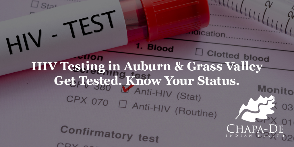 HIV Testing Get Tested. Know Your Status. Chapa-De Indian Health Auburn Grass Valley