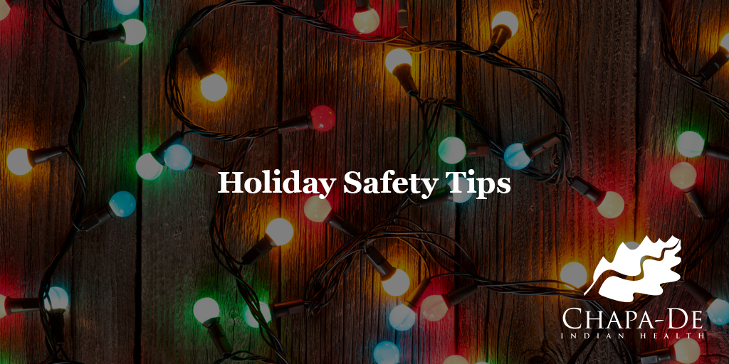 Holiday Safety Tips Chapa-De Indian Health Auburn Grass Valley | Medical Clinic