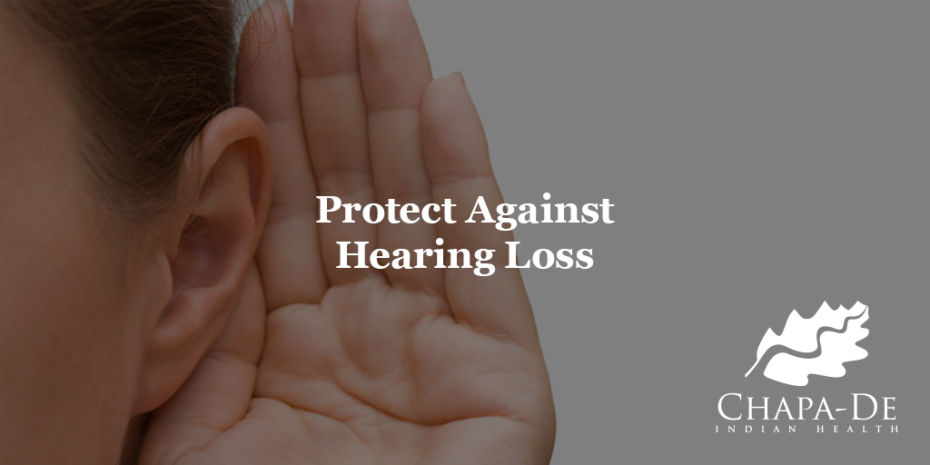 Protect Against Hearing LossChapa-De Indian Health Auburn Grass Valley | Medical Clinic