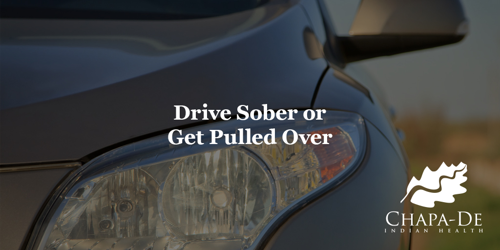 Drive Sober or Get Pulled Over Chapa-De Indian Health Auburn Grass Valley | Medical Clinic