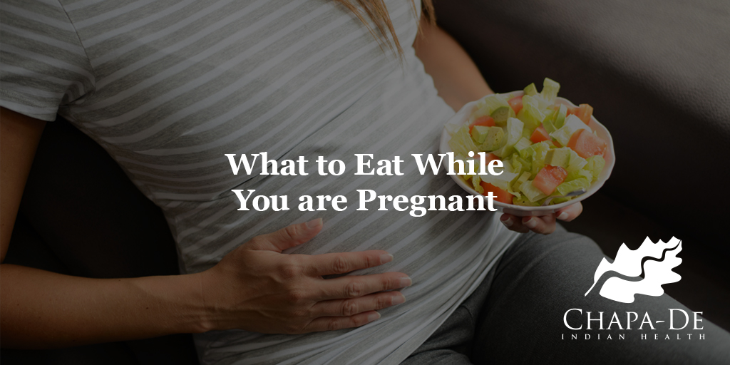 What to Eat While You are Pregnant Chapa-De Indian Health Auburn Grass Valley | Medical Clinic