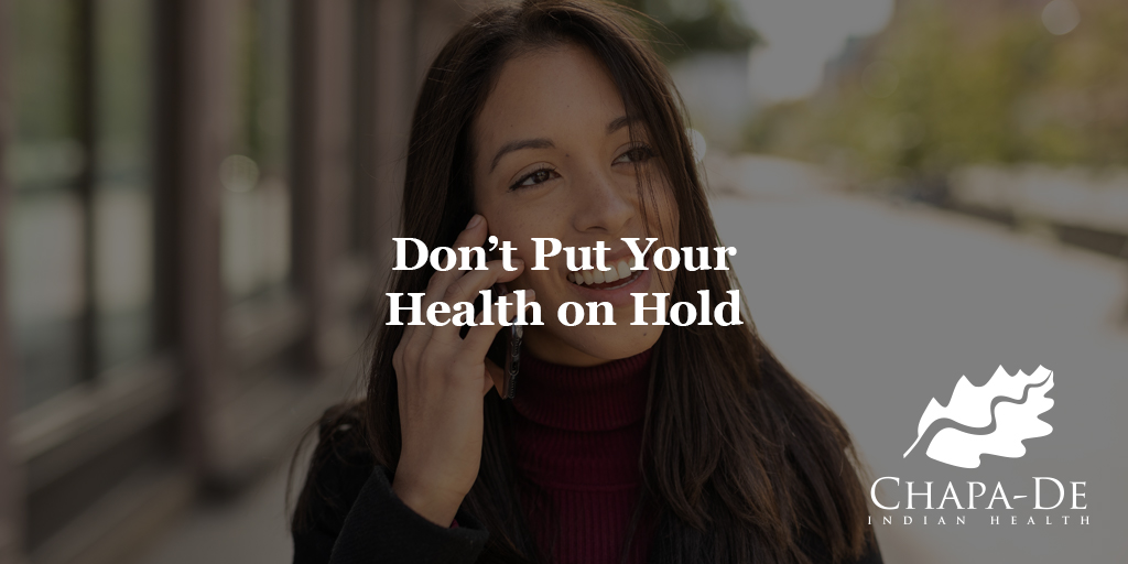Don’t Put Your Health on Hold Chapa-De Indian Health Auburn Grass Valley | Medical Clinic