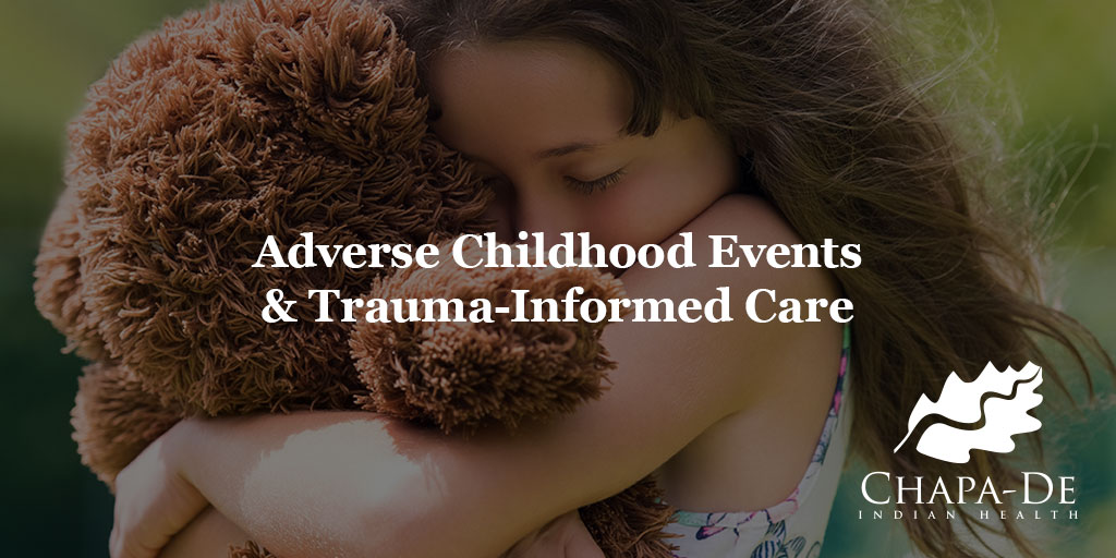 Adverse Childhood Events & Trauma-Informed Care Chapa-De Indian Health Auburn Grass Valley | Medical Clinic