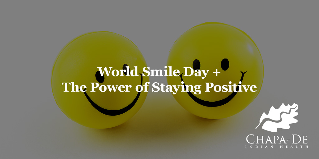 World Smile Day + The Power of Staying Positive Chapa-De Indian Health Auburn Grass Valley | Medical Clinic