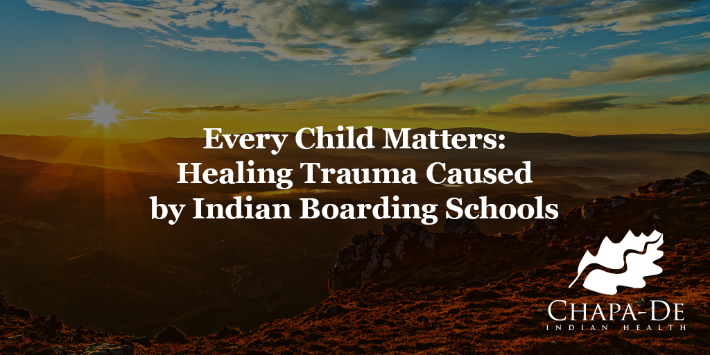 Every Child Matters Healing Trauma Caused by Indian Boarding Schools Chapa-De Indian Health Auburn Grass Valley | Medical Clinic
