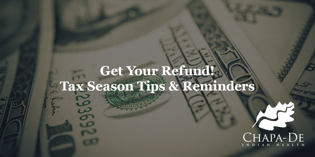 Get Your Refund Tax Season Tips & Reminders Chapa-De Indian Health Auburn Grass Valley | Medical Clinic