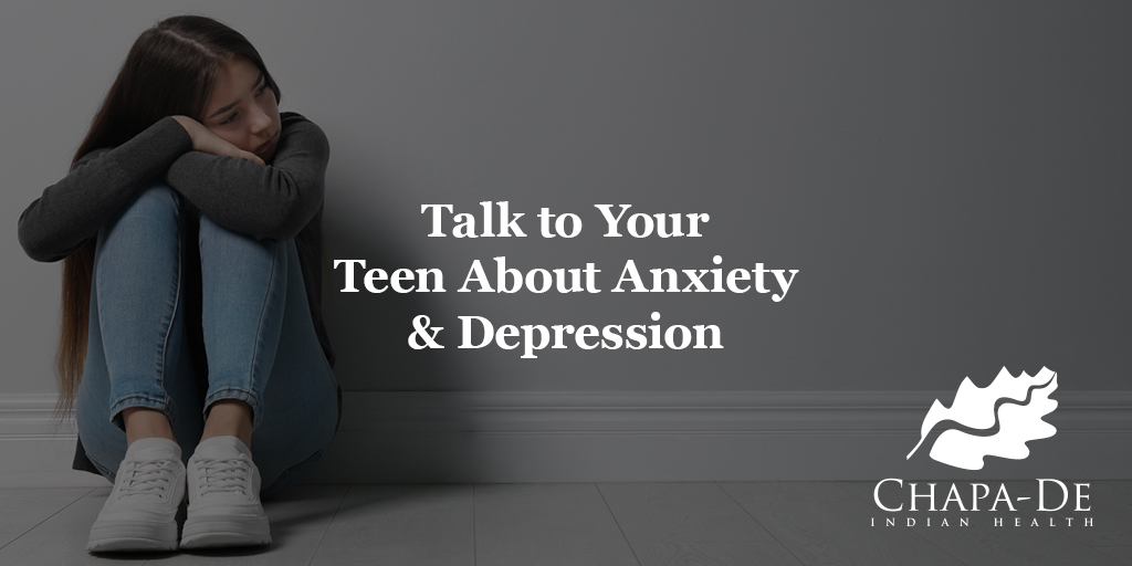 Talking to Your Teen About Anxiety & Depression Chapa-De Indian Health Auburn Grass Valley | Medical Clinic