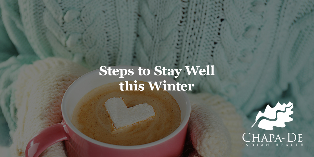 Steps to Stay Well this Winter Chapa-De Indian Health Auburn Grass Valley | Medical Clinic