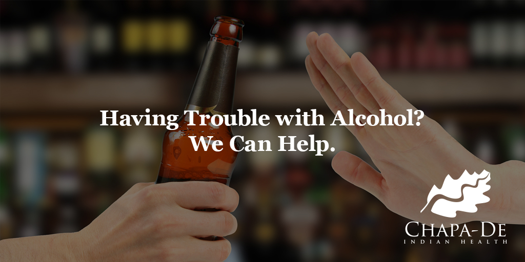Having Trouble with Alcohol ? We Can Help. Chapa-De Indian Health Auburn Grass Valley | Medical Clinic