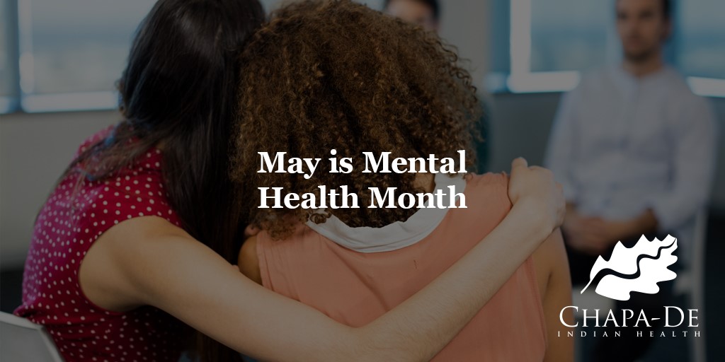May is Mental Health Awareness Month Chapa-De Indian Health Auburn Grass Valley | Medical Clinic