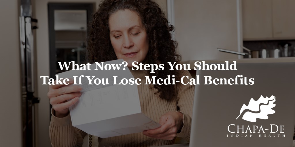 Steps You Should Take If You Lose Medi-Cal Benefits What Now? Chapa-De Indian Health Auburn Grass Valley | Medical Clinic