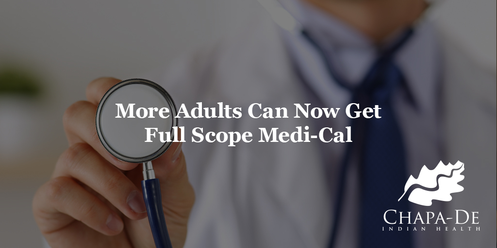 More Adults Can Now Get Full Scope Medi-Cal Chapa-De Indian Health Auburn Grass Valley | Medical Clinic