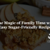 Taste the Magic of Family Time with This Easy Sugar-Friendly Recipe
